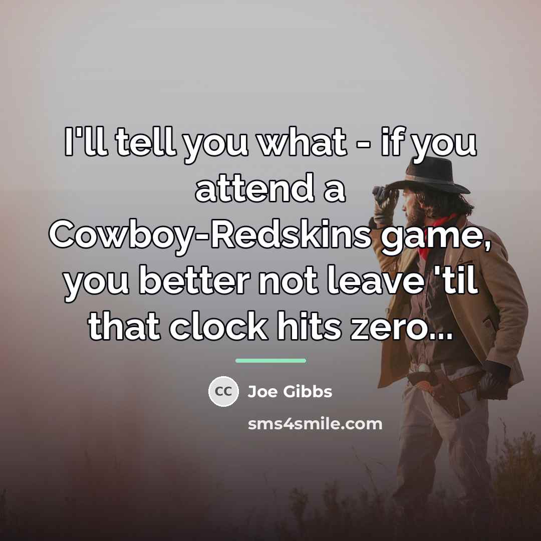 “I'll tell you what - if you attend a Cowboy-Redskins…” quote by Joe Gibbs