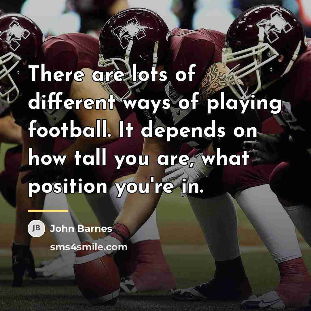 “There are lots of different ways of playing football. It…” quote by John Barnes