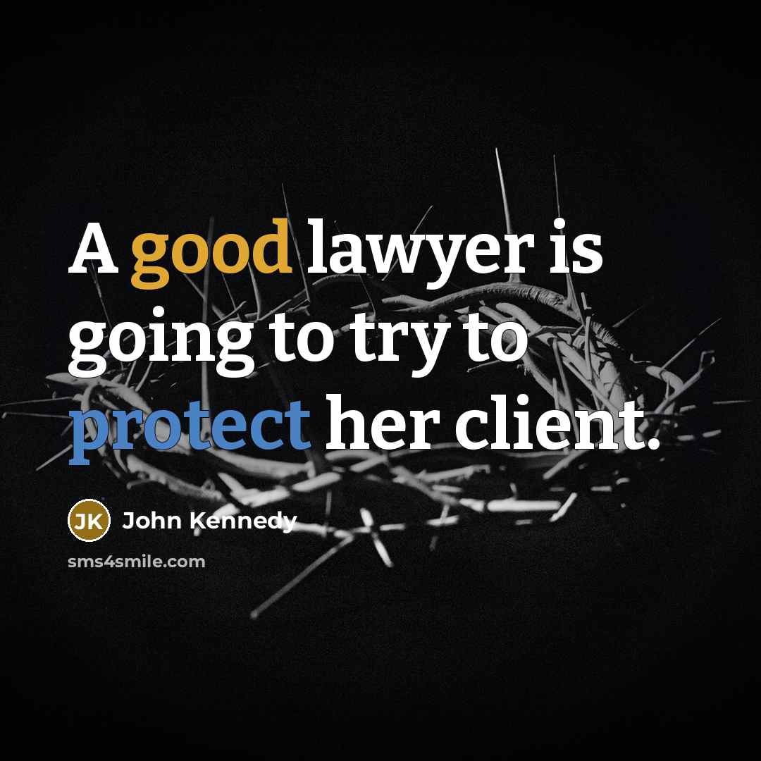 “A good lawyer is going to try to protect her…” quote by John Kennedy