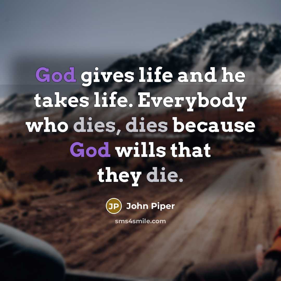 “God gives life and he takes life. Everybody who dies,…” quote by John Piper
