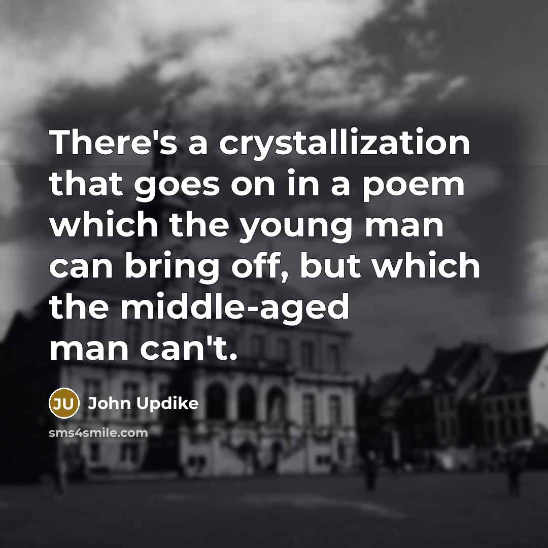 “There's a crystallization that goes on in a poem which…” quote by John Updike