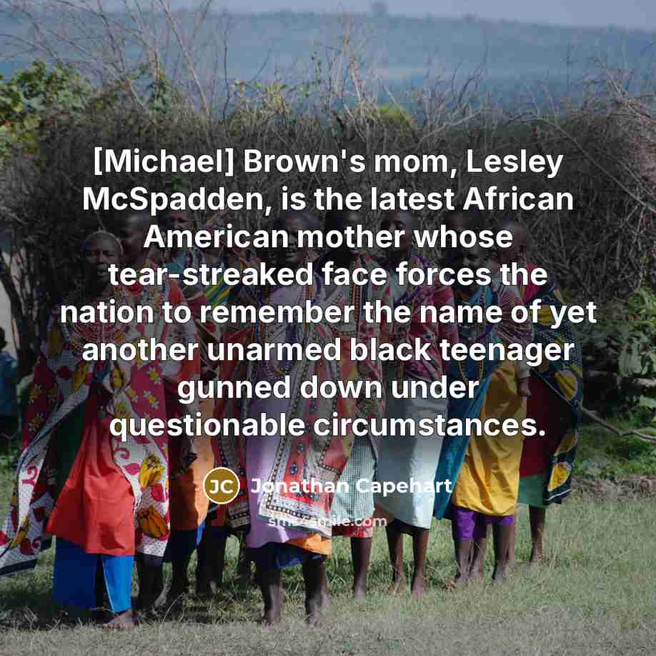 “[Michael] Brown's mom, Lesley McSpadden, is the latest African American…” quote by Jonathan Capehart