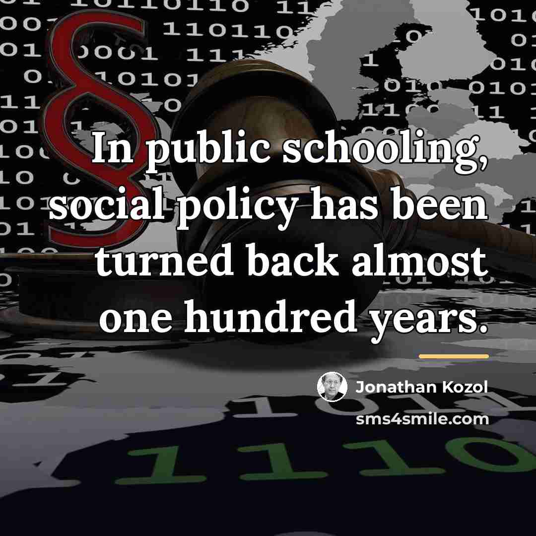 “In public schooling, social policy has been turned back almost…” quote by Jonathan Kozol