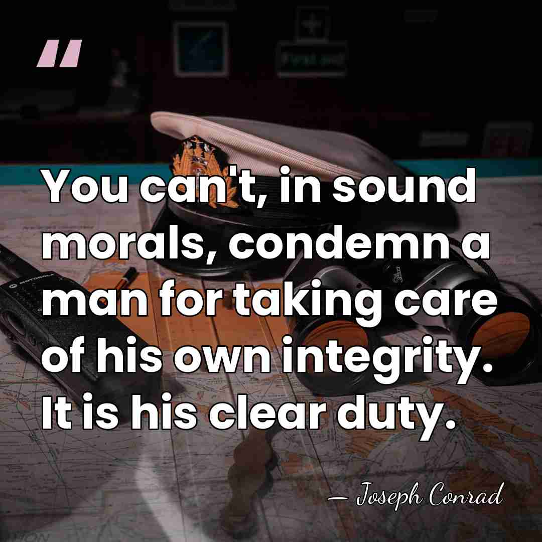 You can't, in sound morals, condemn a man for taking care of&hellip; - Joseph Conrad
