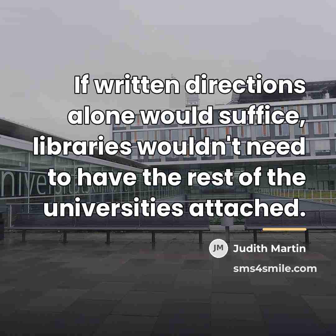 “If written directions alone would suffice, libraries wouldn't need to…” quote by Judith Martin