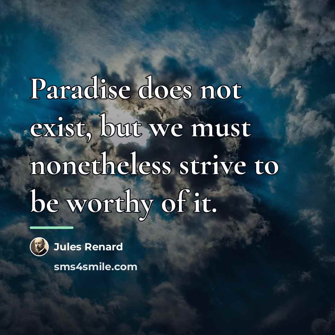 “Paradise does not exist, but we must nonetheless strive to…” quote by Jules Renard