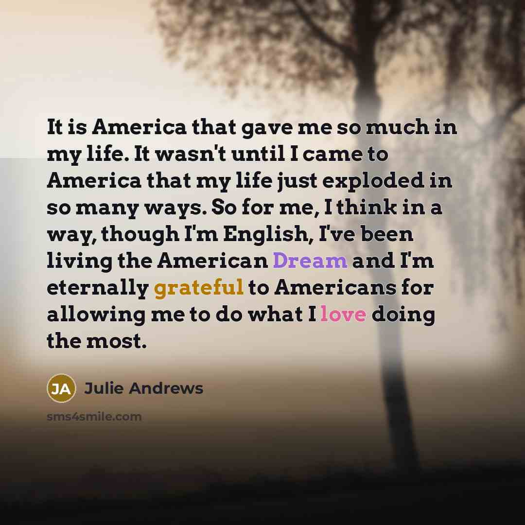 “It is America that gave me so much in my…” quote by Julie Andrews