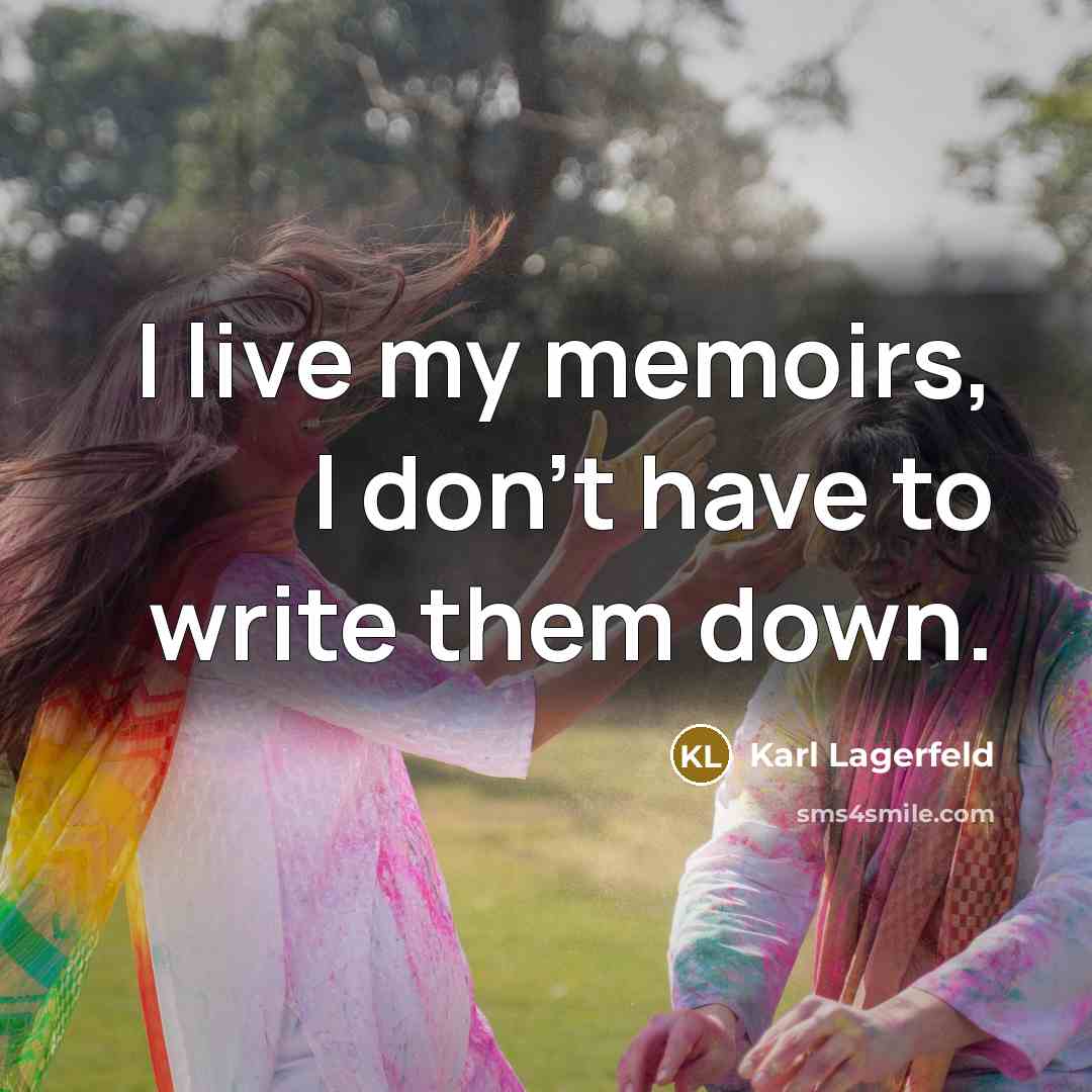 “I live my memoirs, I don’t have to write them…” quote by Karl Lagerfeld