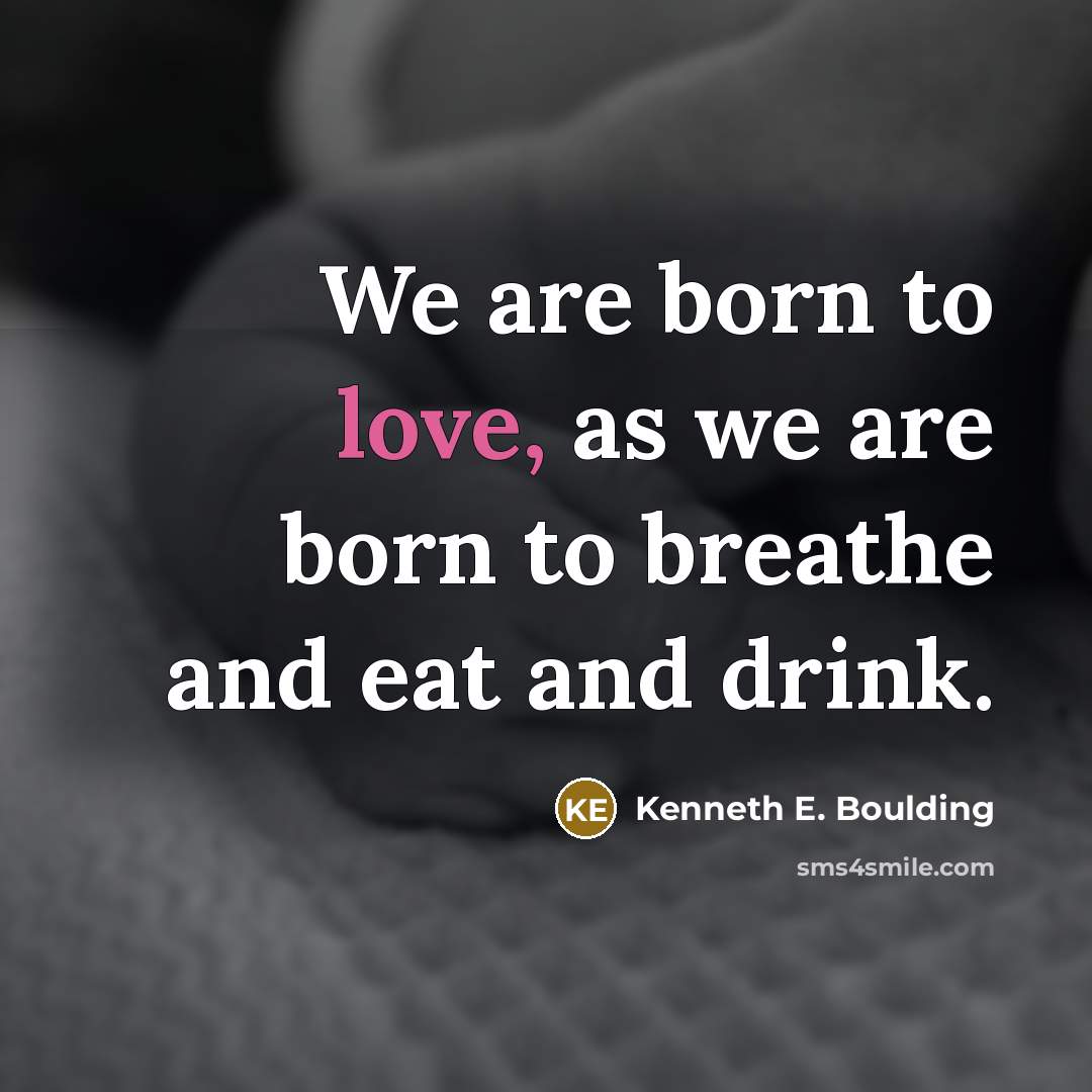 “We are born to love, as we are born to…” quote by Kenneth E. Boulding