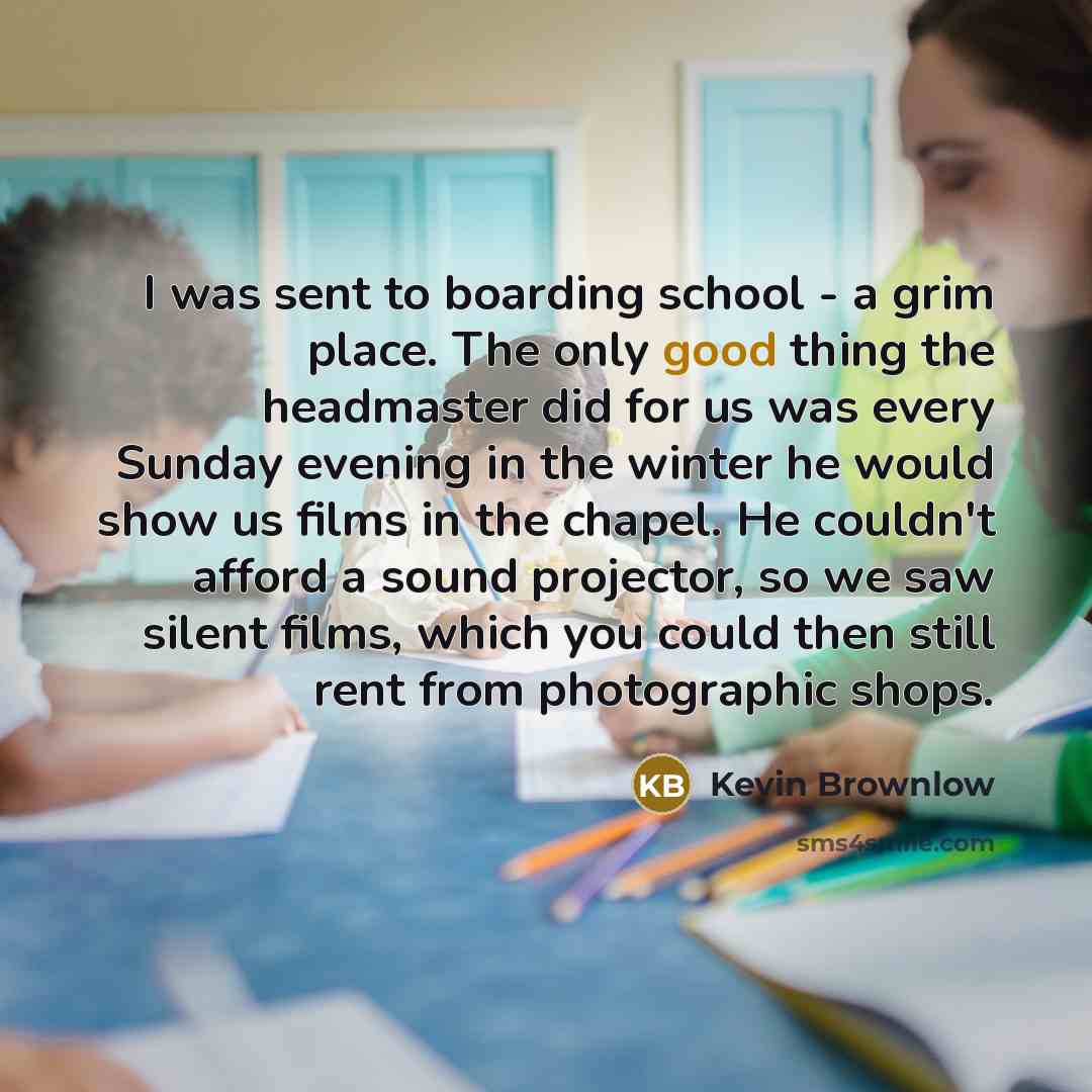 “I was sent to boarding school - a grim place.…” quote by Kevin Brownlow