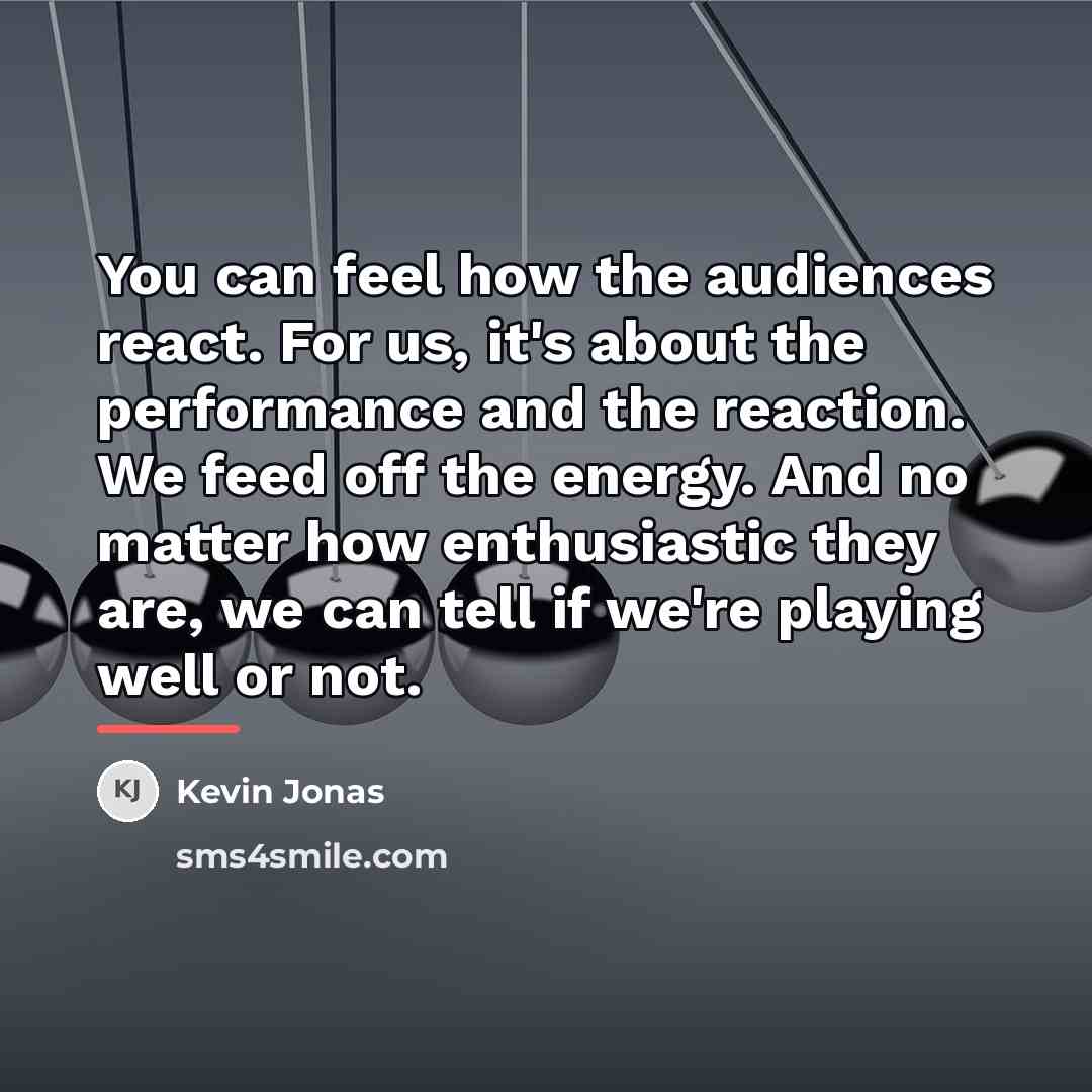 “You can feel how the audiences react. For us, it's…” quote by Kevin Jonas