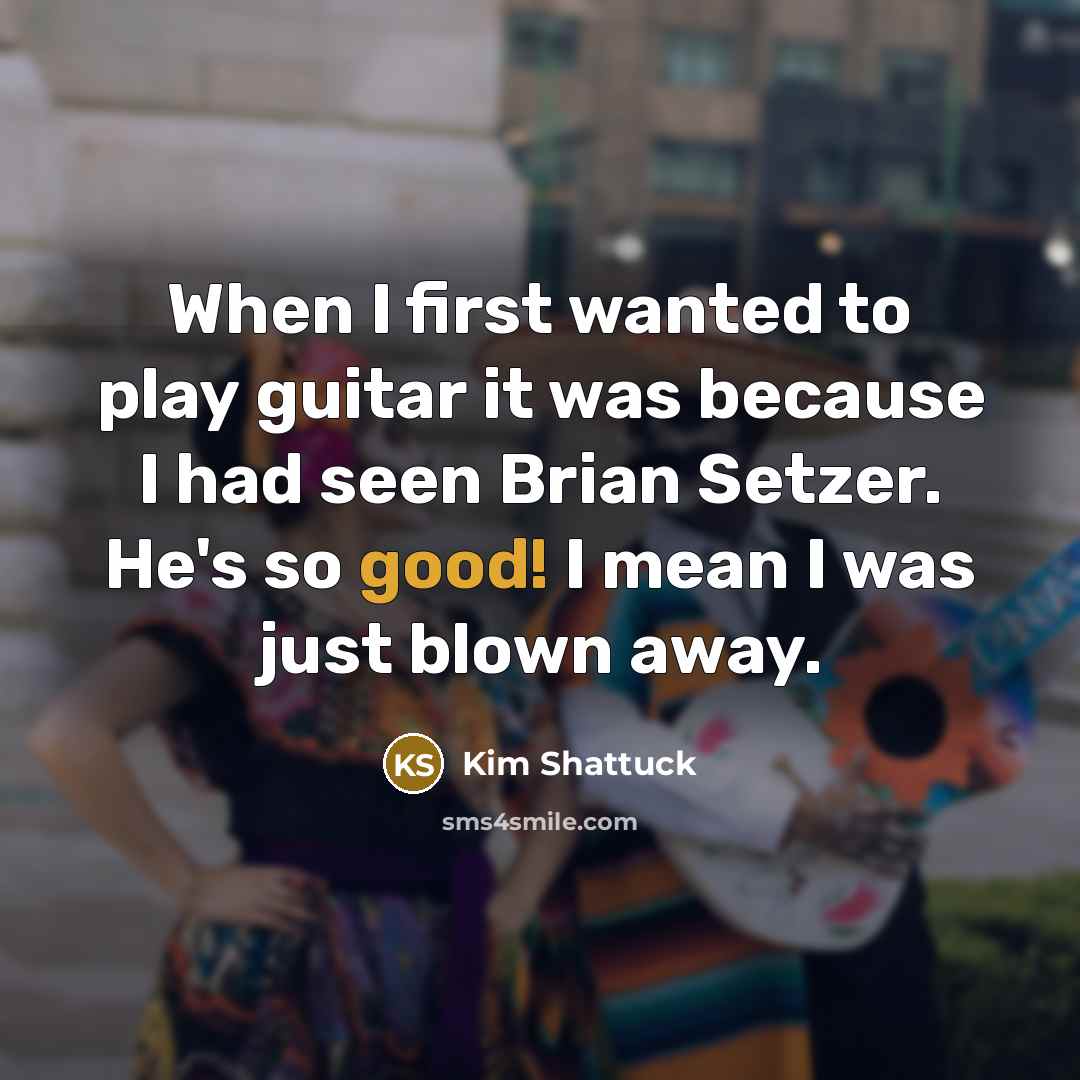 “When I first wanted to play guitar it was because I had seen Brian Setzer. He's so good! I mean I was just blown away.” quote by Kim Shattuck