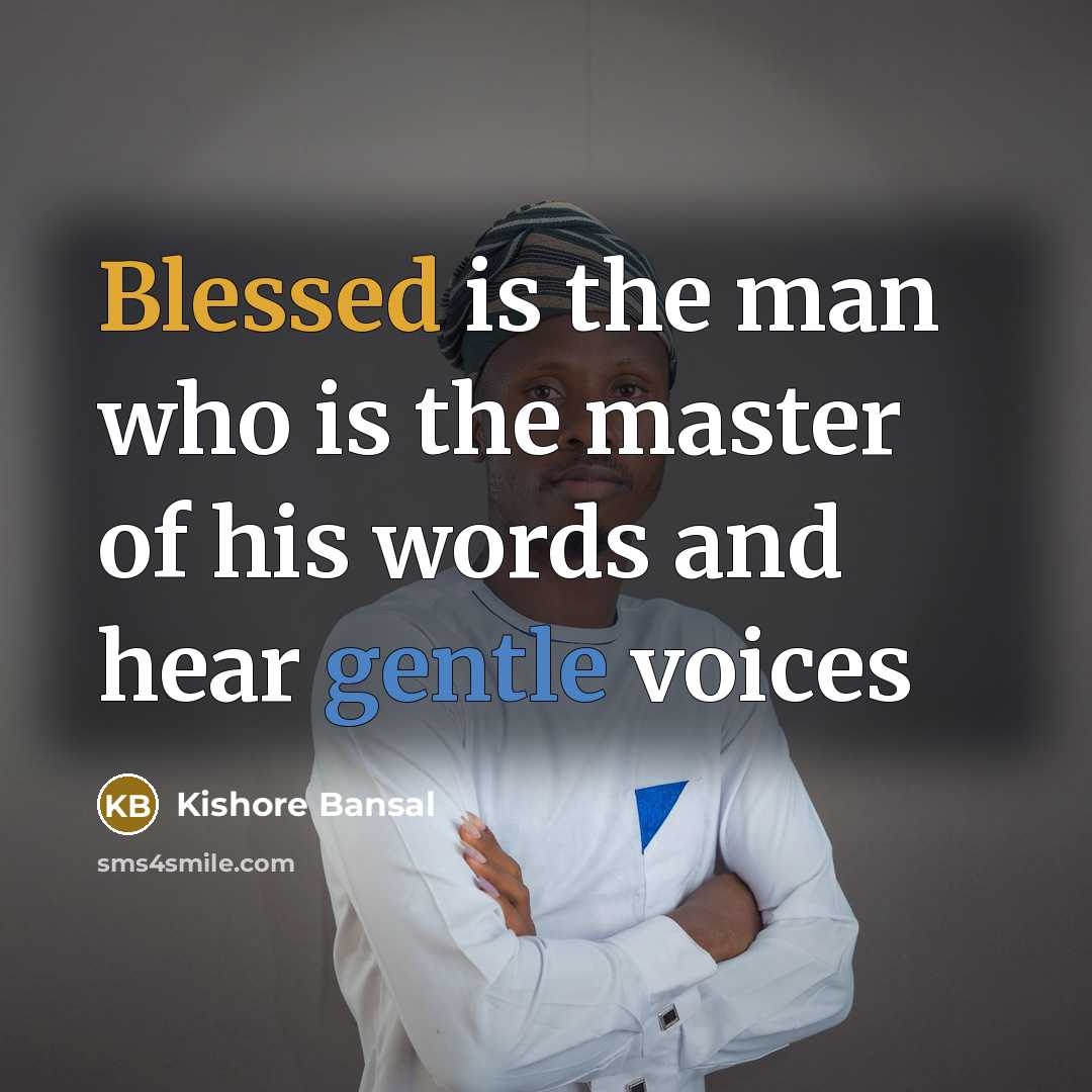 “Blessed is the man who is the master of his words and hear gentle voices” quote by Kishore Bansal