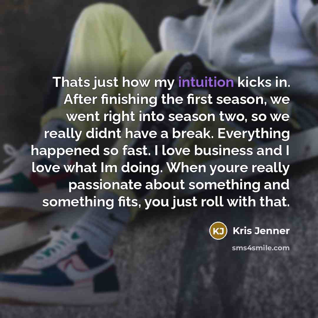 “Thats just how my intuition kicks in. After finishing the…” quote by Kris Jenner