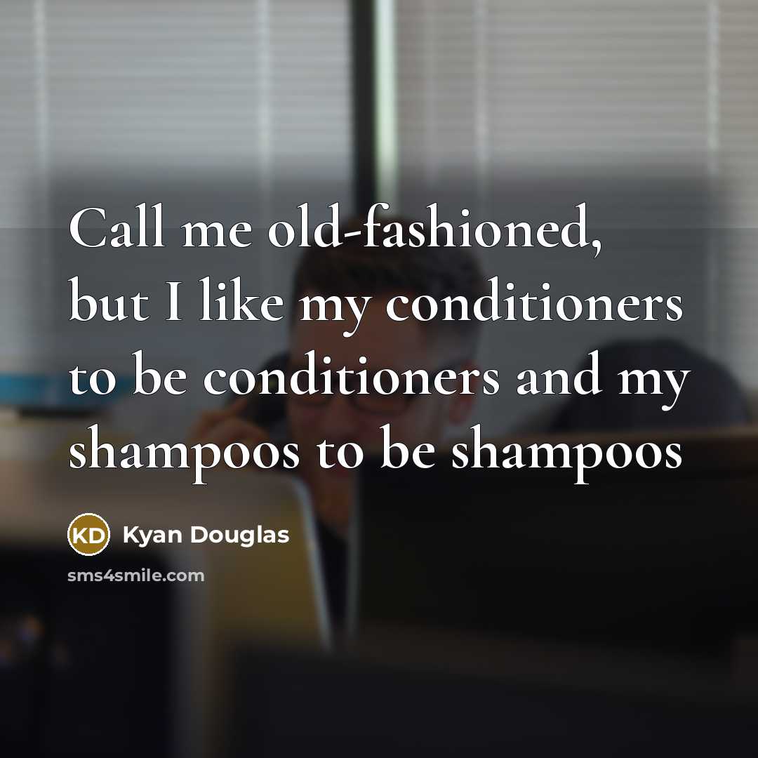 “Call me old-fashioned, but I like my conditioners to be…” quote by Kyan Douglas