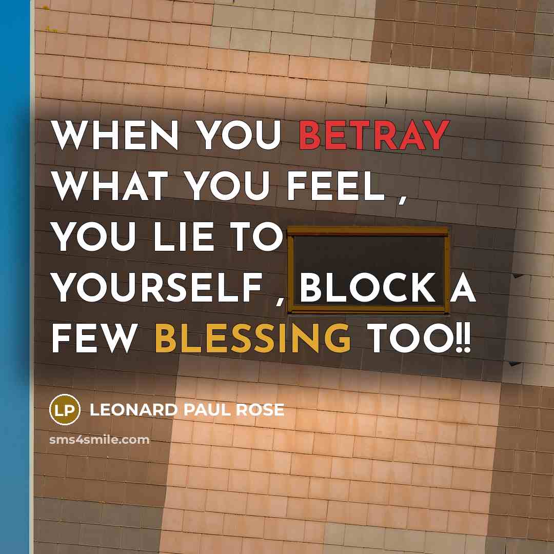 “WHEN YOU BETRAY WHAT YOU FEEL , YOU LIE TO…” quote by LEONARD PAUL ROSE