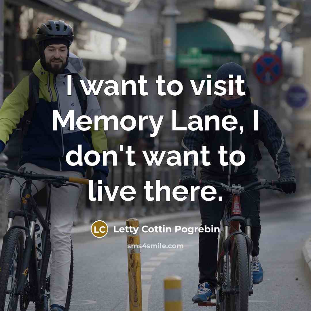 “I want to visit Memory Lane, I don't want to…” quote by Letty Cottin Pogrebin