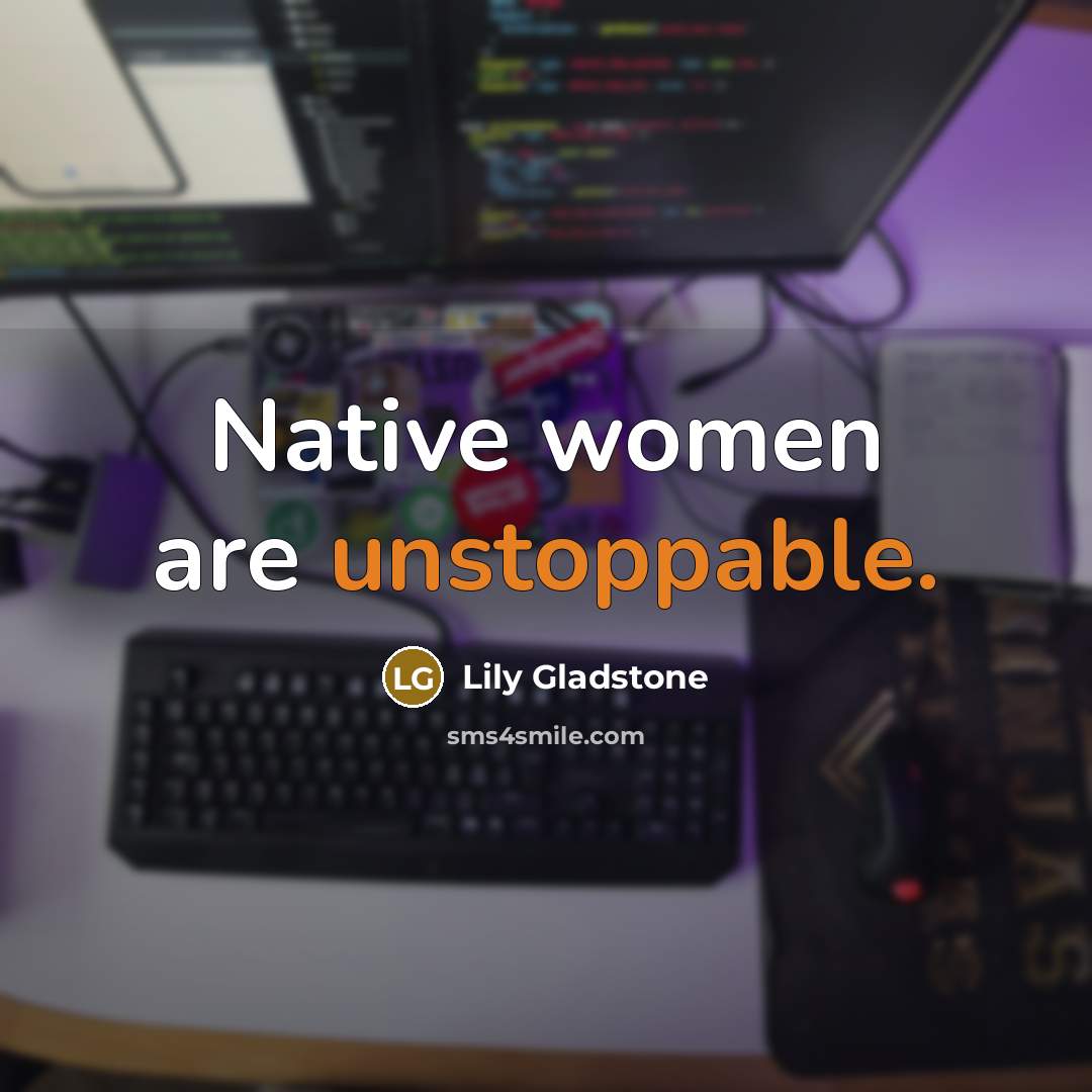 “Native women are unstoppable.…” quote by Lily Gladstone