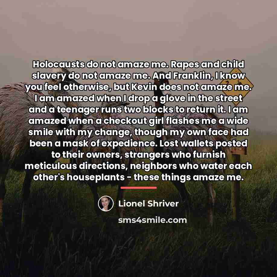 “Holocausts do not amaze me. Rapes and child slavery do…” quote by Lionel Shriver