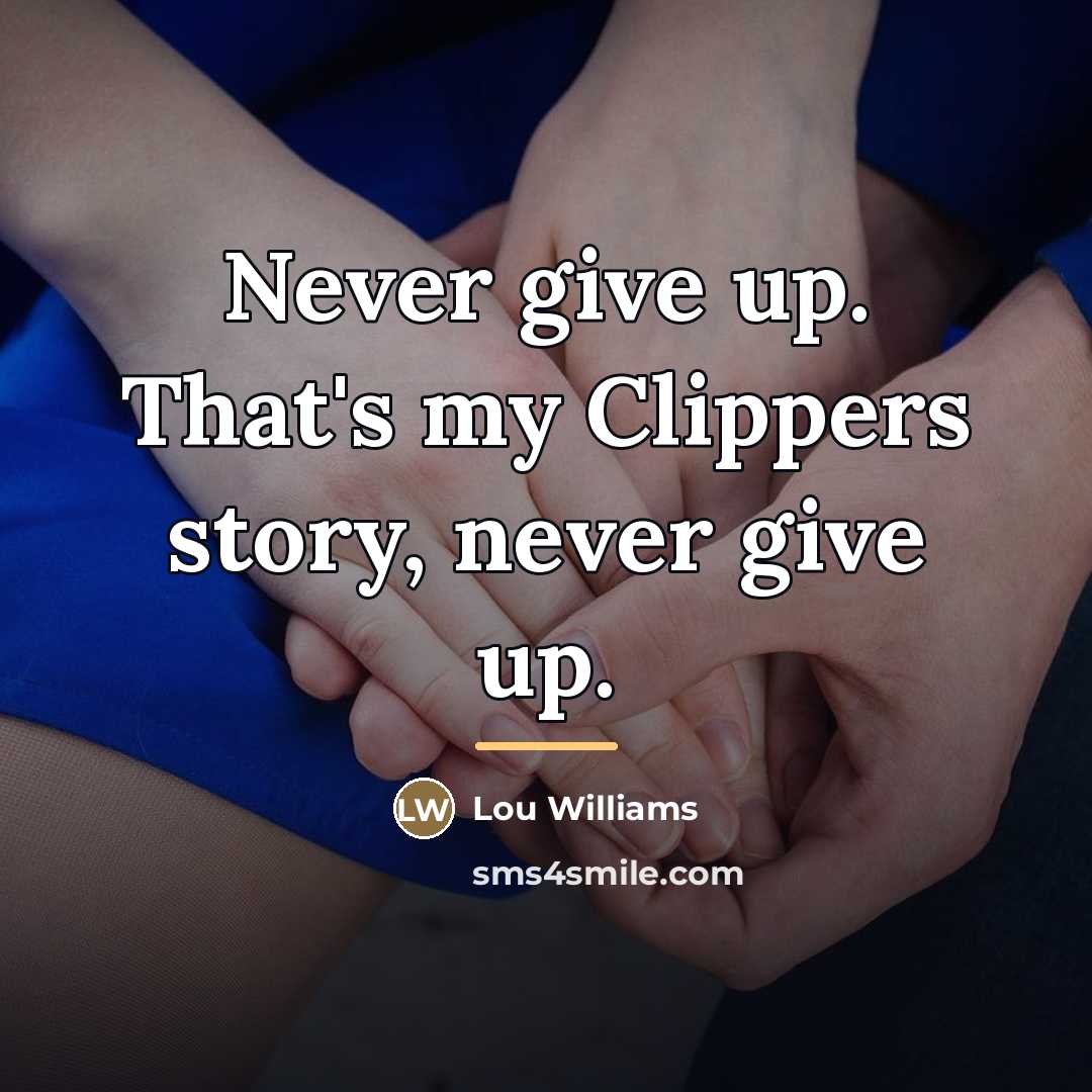 “Never give up. That's my Clippers story, never give up.…” quote by Lou Williams