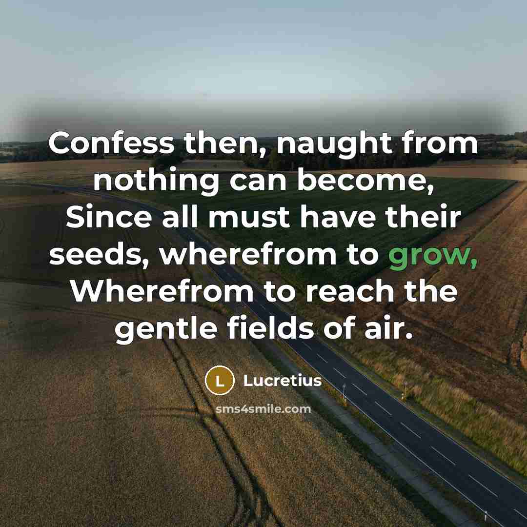 “Confess then, naught from nothing can become, Since all must…” quote by Lucretius