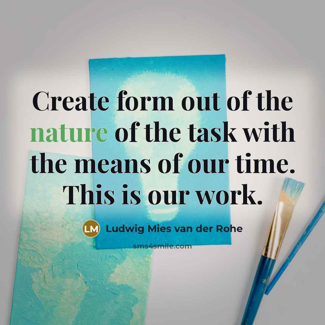 “Create form out of the nature of the task with…” quote by Ludwig Mies van der Rohe
