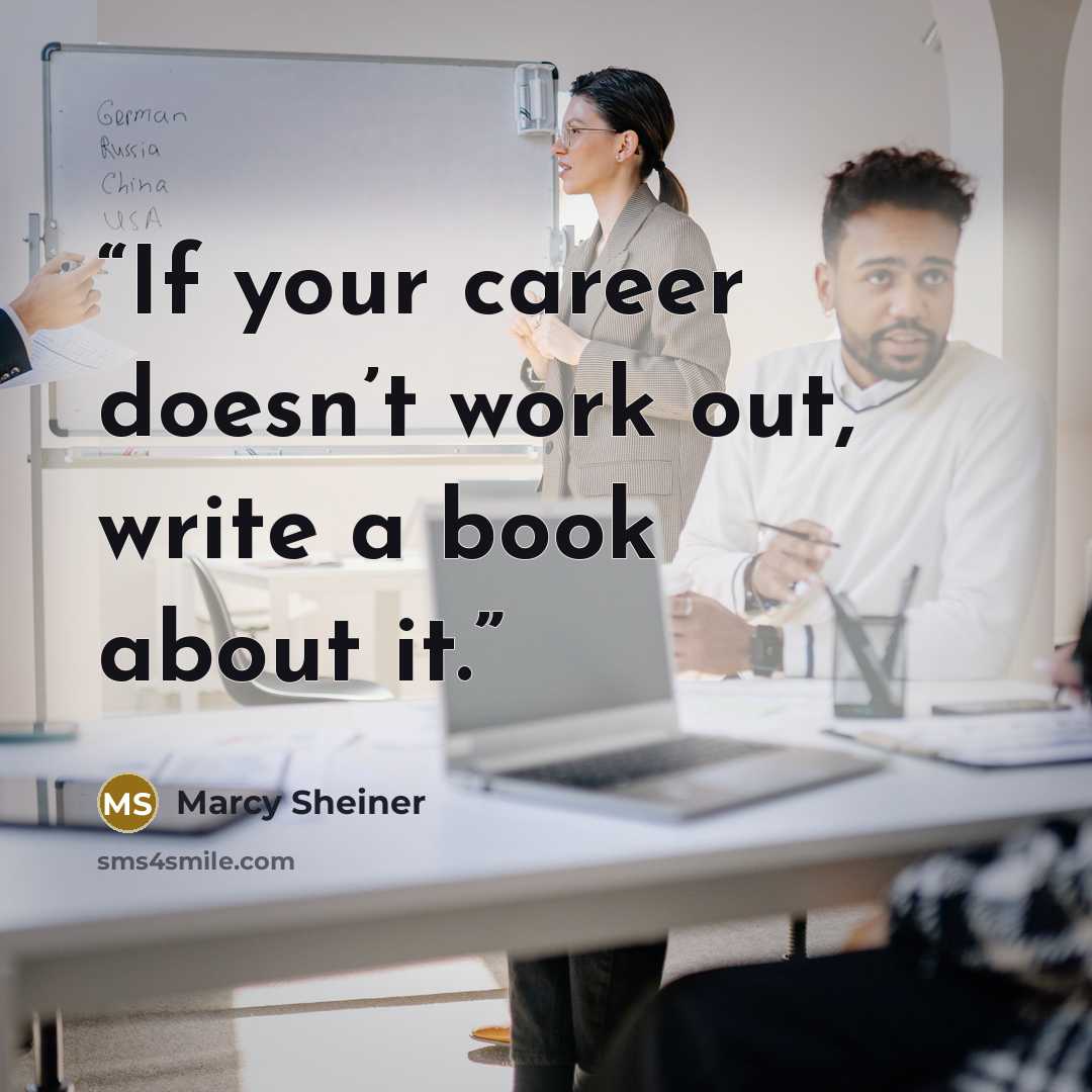“If your career doesn’t work out, write a book about it.” quote by Marcy Sheiner