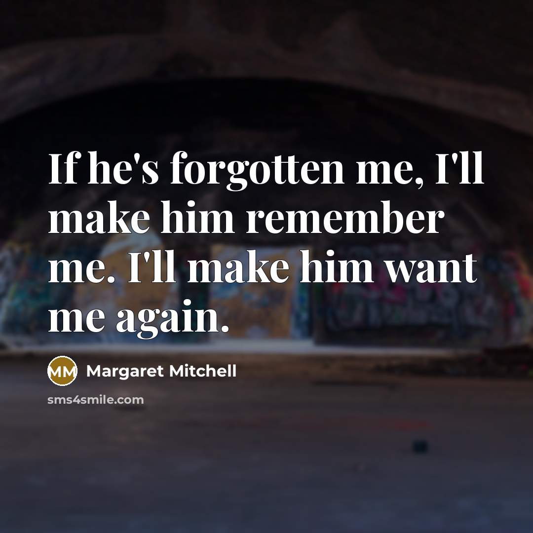 “If he's forgotten me, I'll make him remember me. I'll…” quote by Margaret Mitchell
