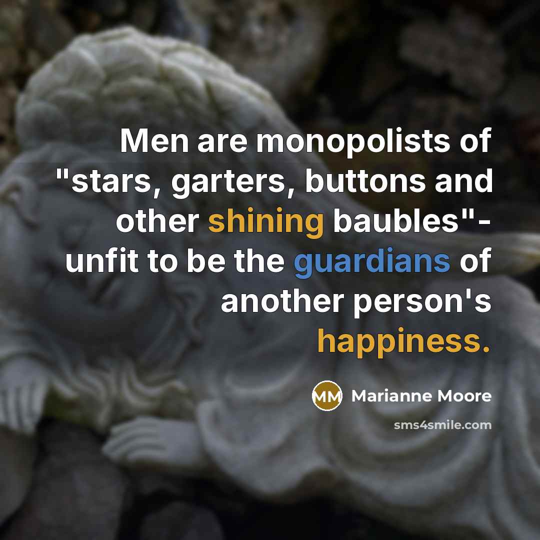 “Men are monopolists of "stars, garters, buttons and other shining…” quote by Marianne Moore