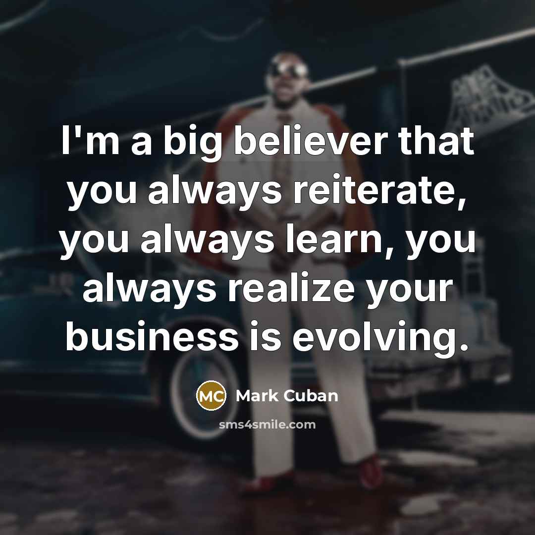 “I'm a big believer that you always reiterate, you always…” quote by Mark Cuban