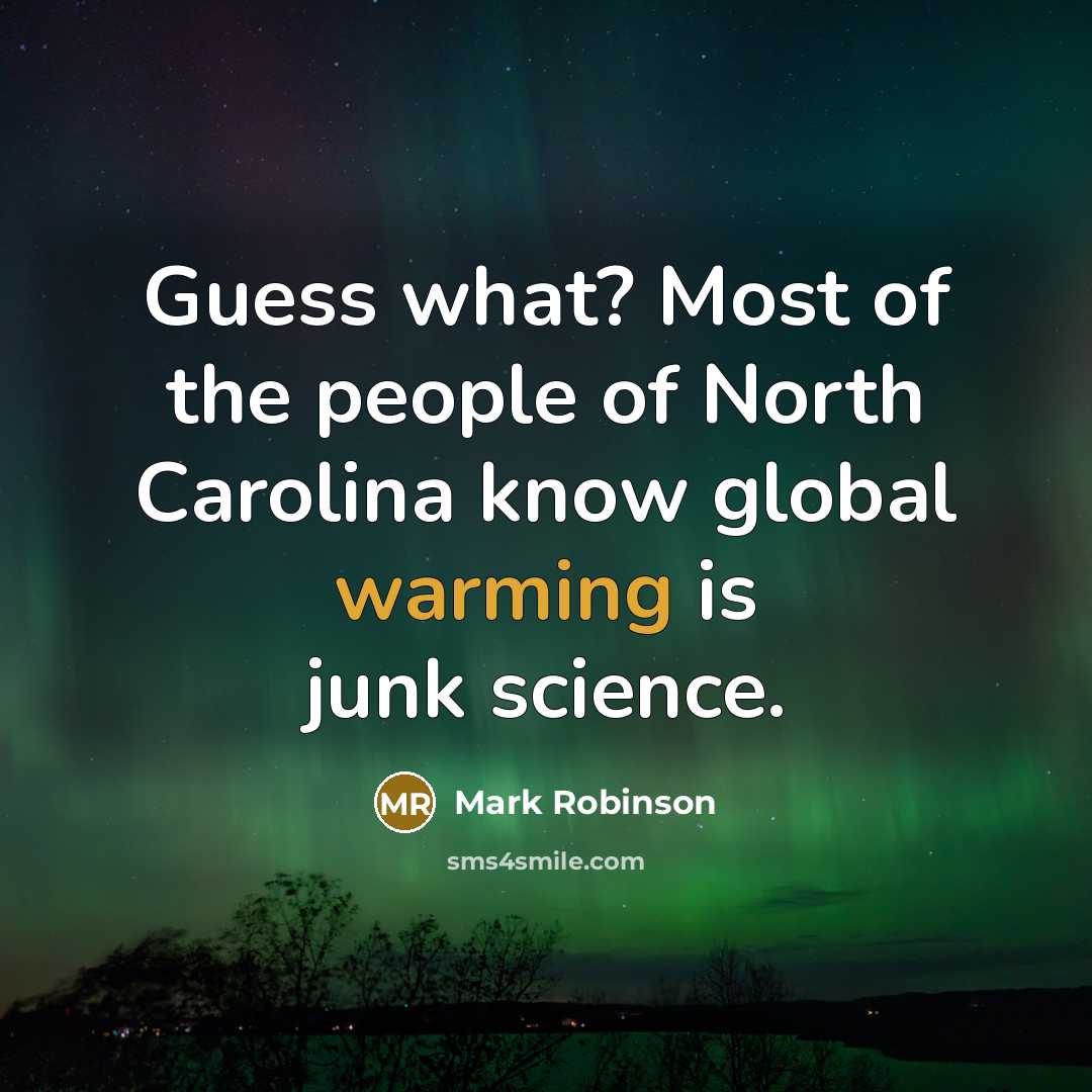 “Guess what? Most of the people of North Carolina know global warming is junk science.” quote by Mark Robinson