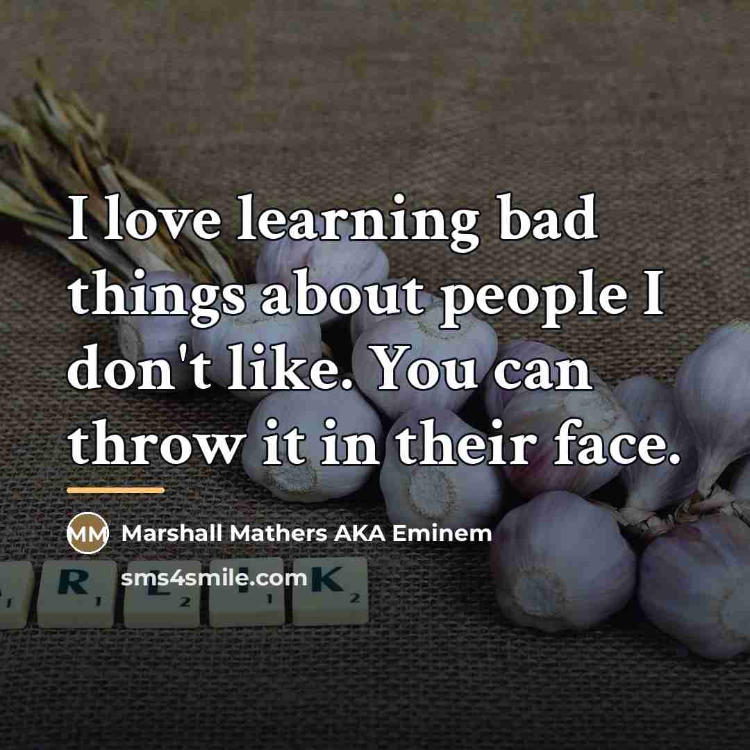 “I love learning bad things about people I don't like.…” quote by Marshall Mathers AKA Eminem