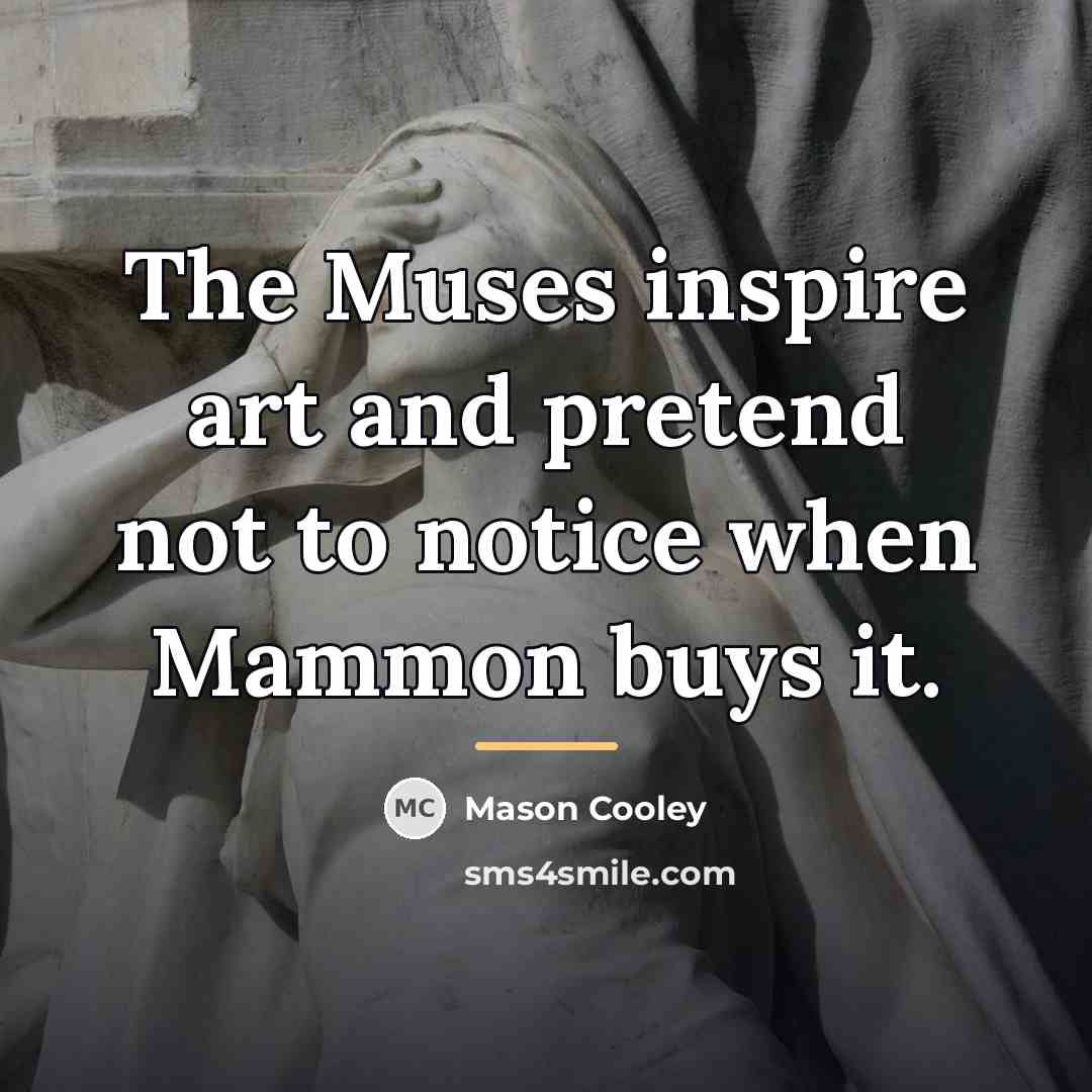 “The Muses inspire art and pretend not to notice when…” quote by Mason Cooley