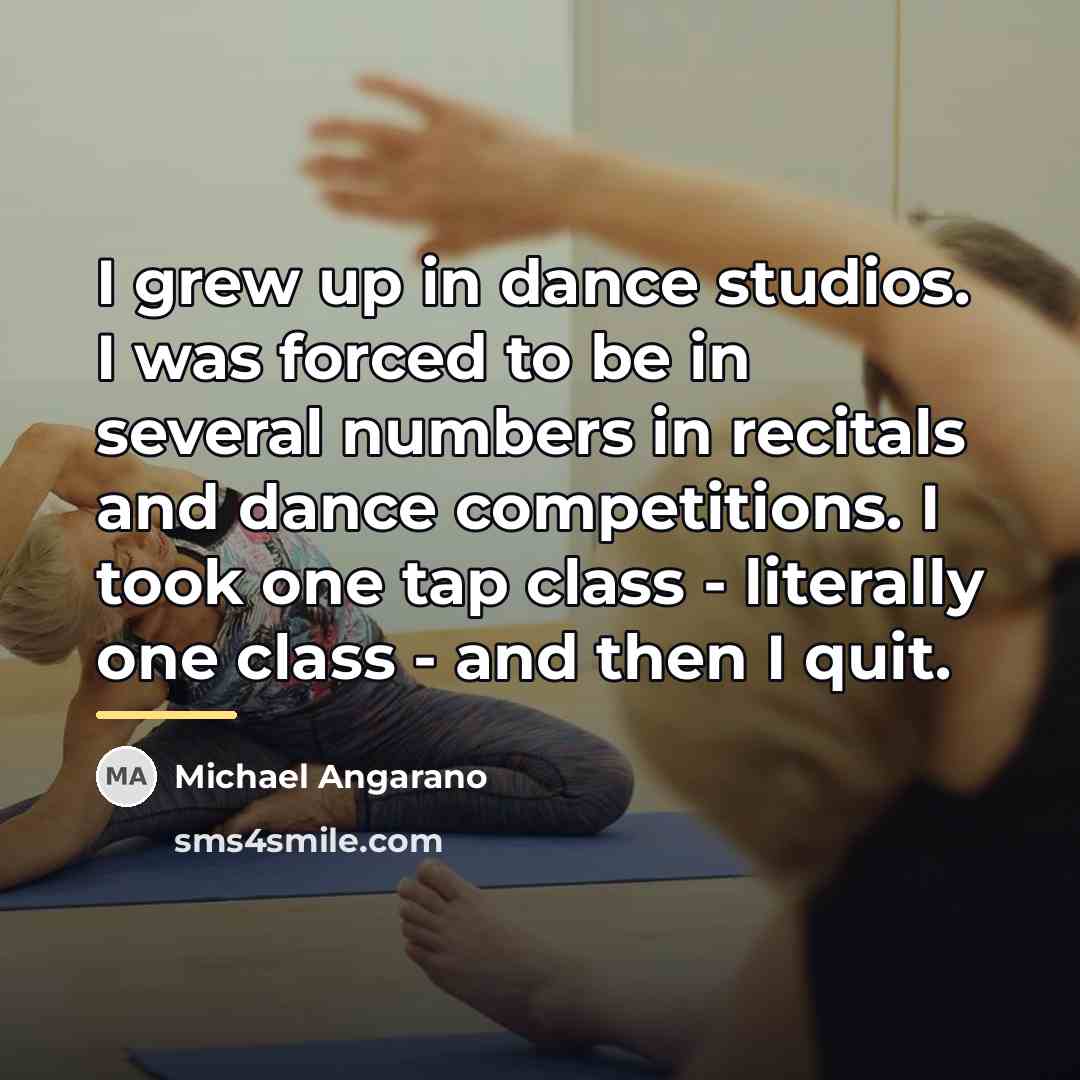 “I grew up in dance studios. I was forced to…” quote by Michael Angarano