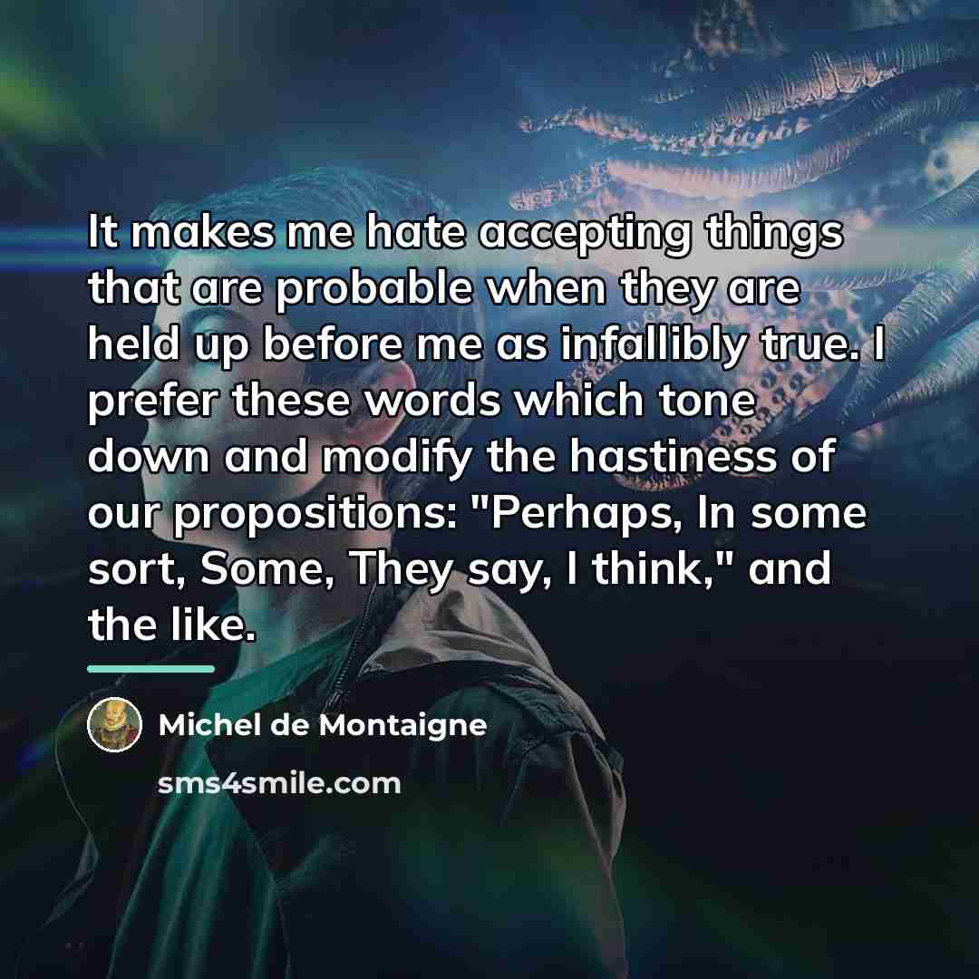 “It makes me hate accepting things that are probable when…” quote by Michel de Montaigne
