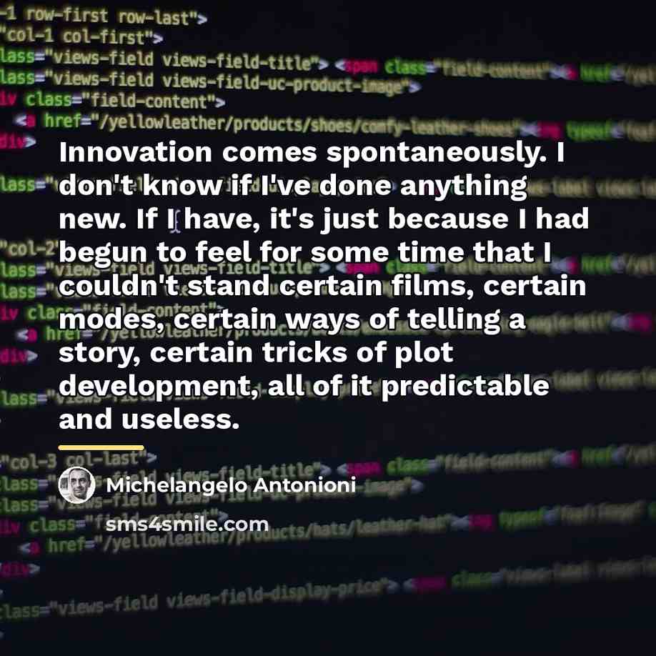 “Innovation comes spontaneously. I don't know if I've done anything…” quote by Michelangelo Antonioni