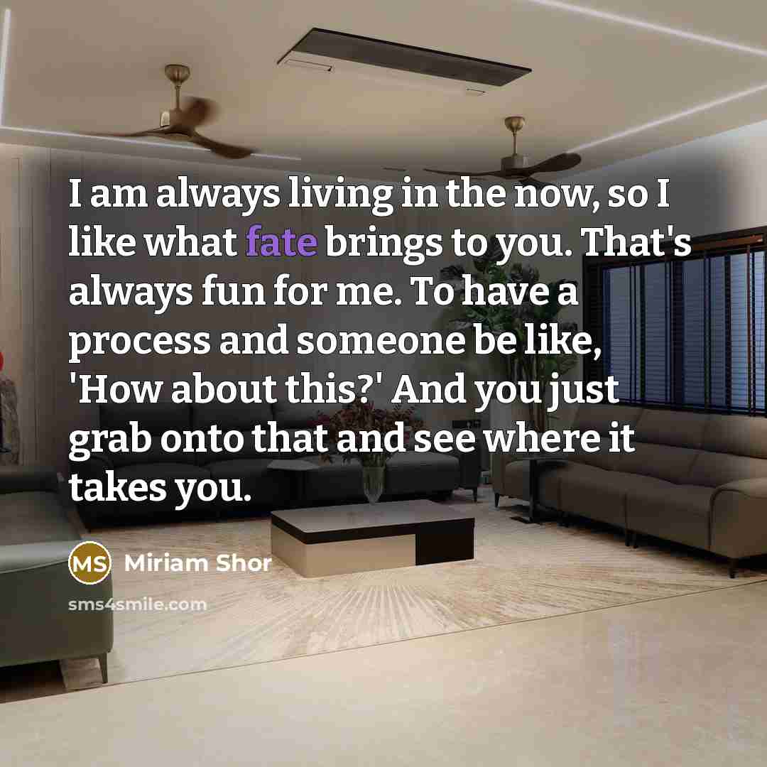“I am always living in the now, so I like…” quote by Miriam Shor