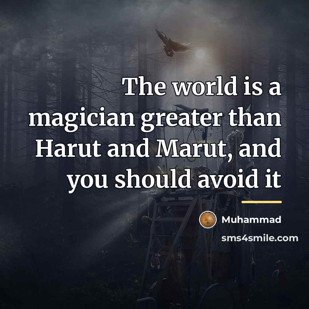 “The world is a magician greater than Harut and Marut,…” quote by Muhammad