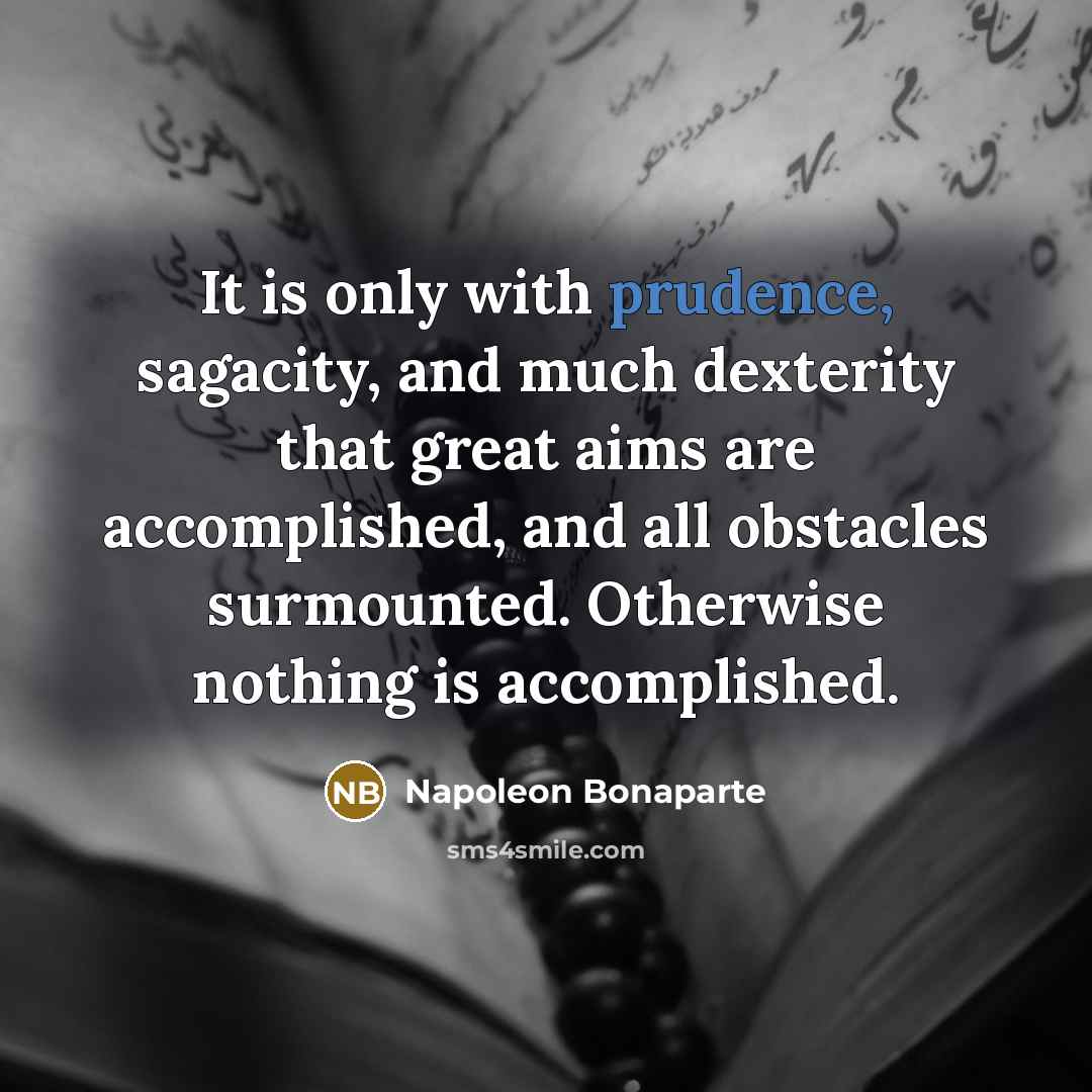 “It is only with prudence, sagacity, and much dexterity that…” quote by Napoleon Bonaparte
