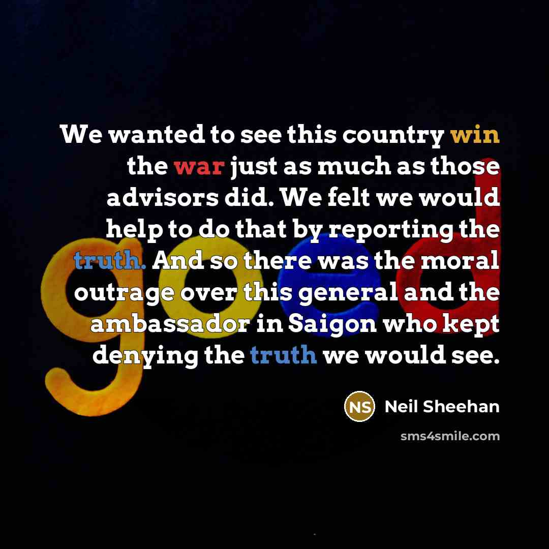 “We wanted to see this country win the war just…” quote by Neil Sheehan