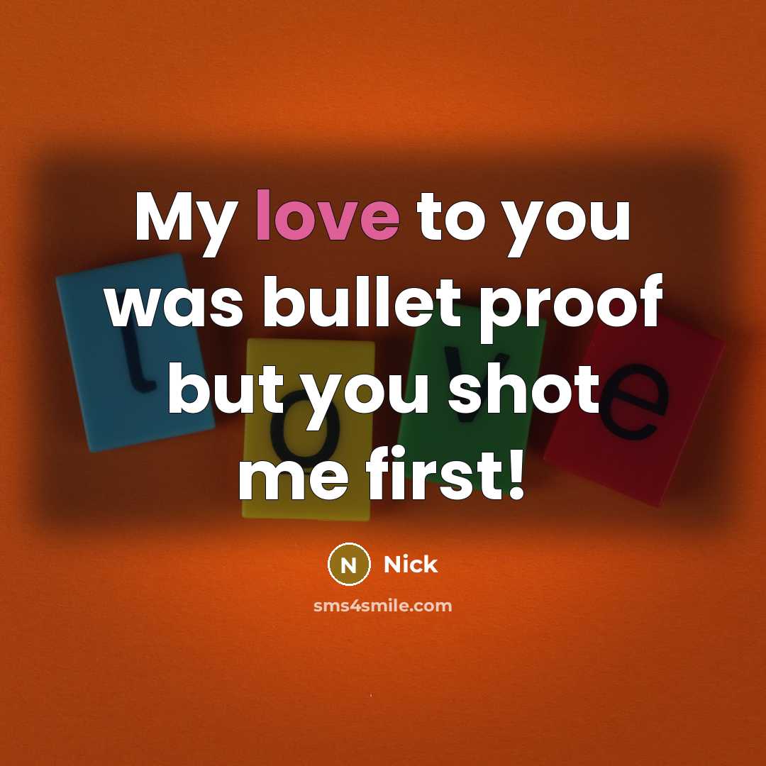 “My love to you was bullet proof but you shot me first!” quote by Nick