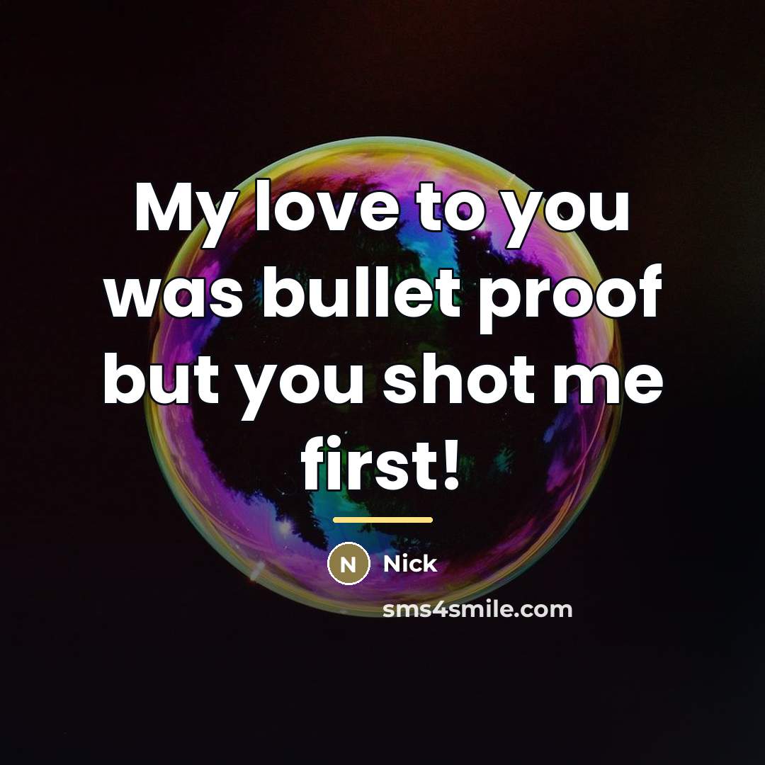 “My love to you was bullet proof but you shot…” quote by Nick