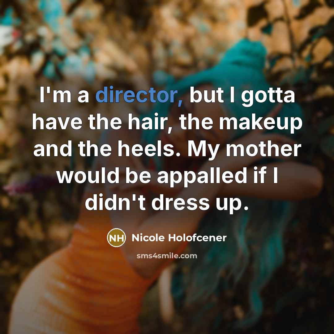 “I'm a director, but I gotta have the hair, the…” quote by Nicole Holofcener