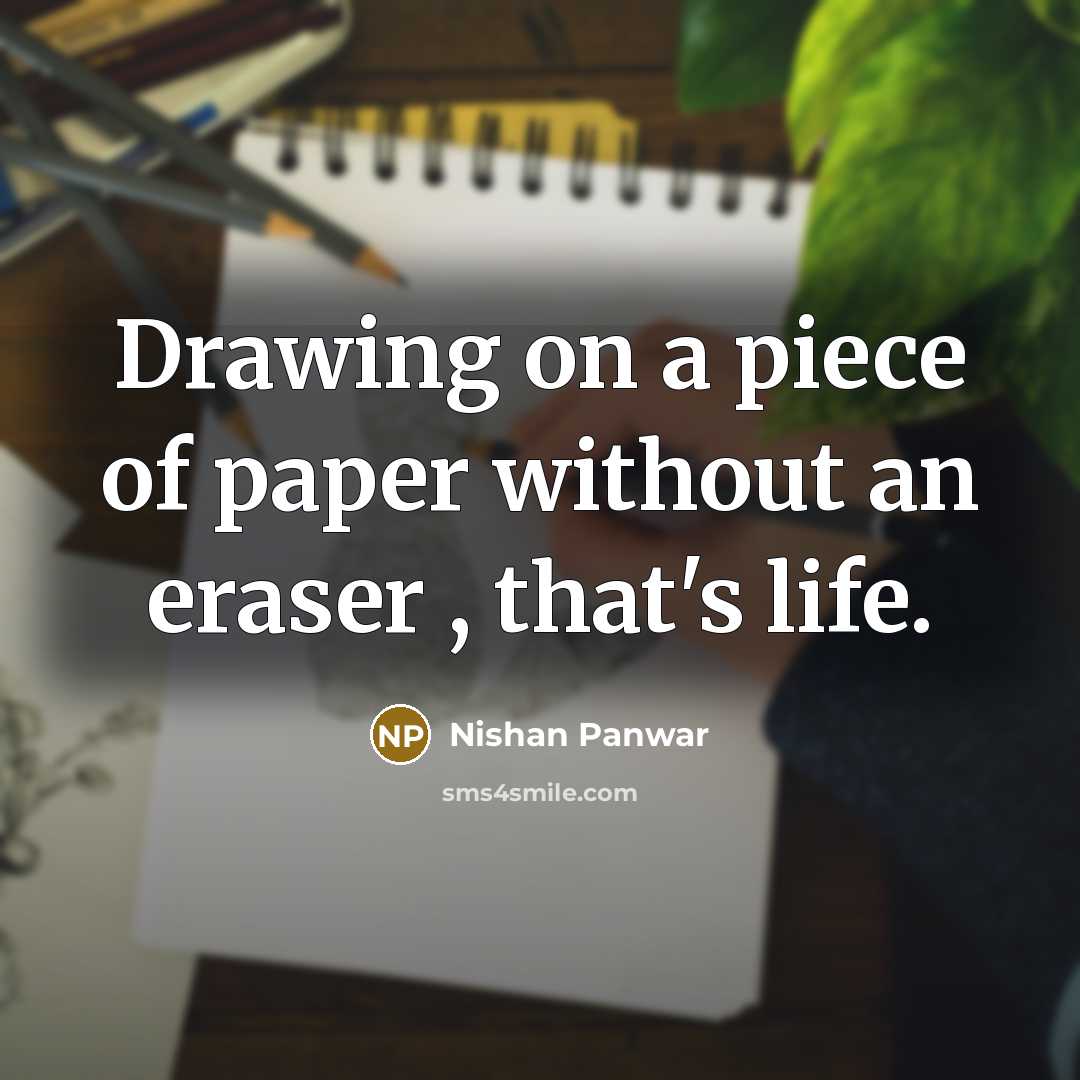 “Drawing on a piece of paper without an eraser ,…” quote by Nishan Panwar