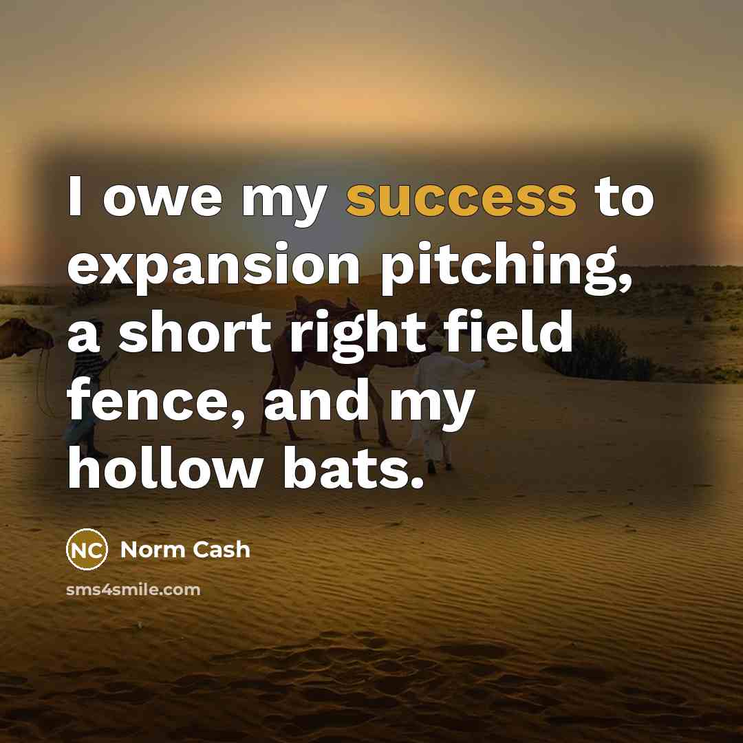 “I owe my success to expansion pitching, a short right…” quote by Norm Cash