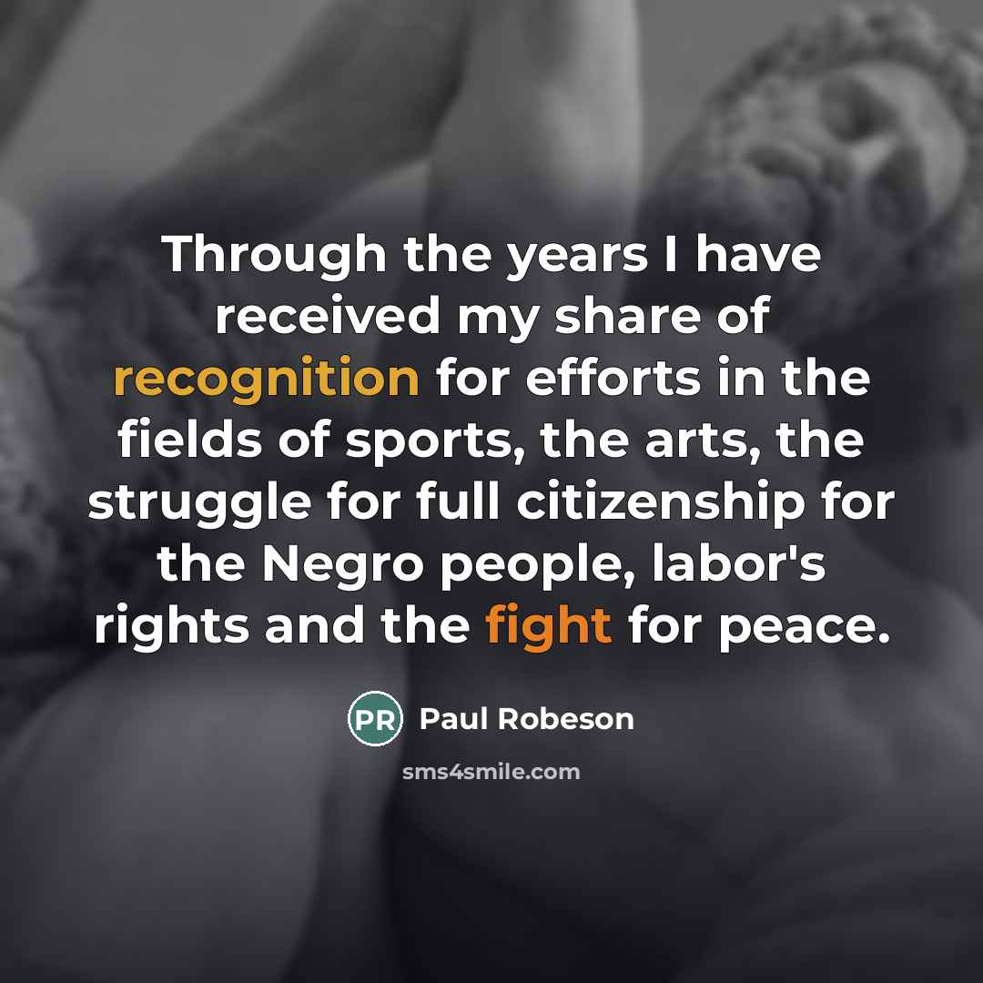 “Through the years I have received my share of recognition…” quote by Paul Robeson
