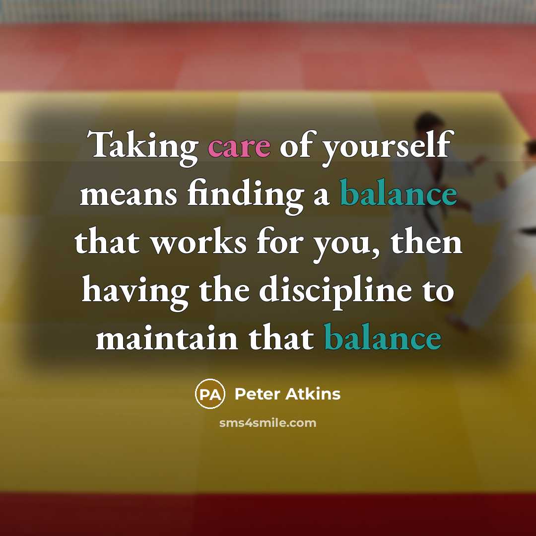 “Taking care of yourself means finding a balance that works…” quote by Peter Atkins