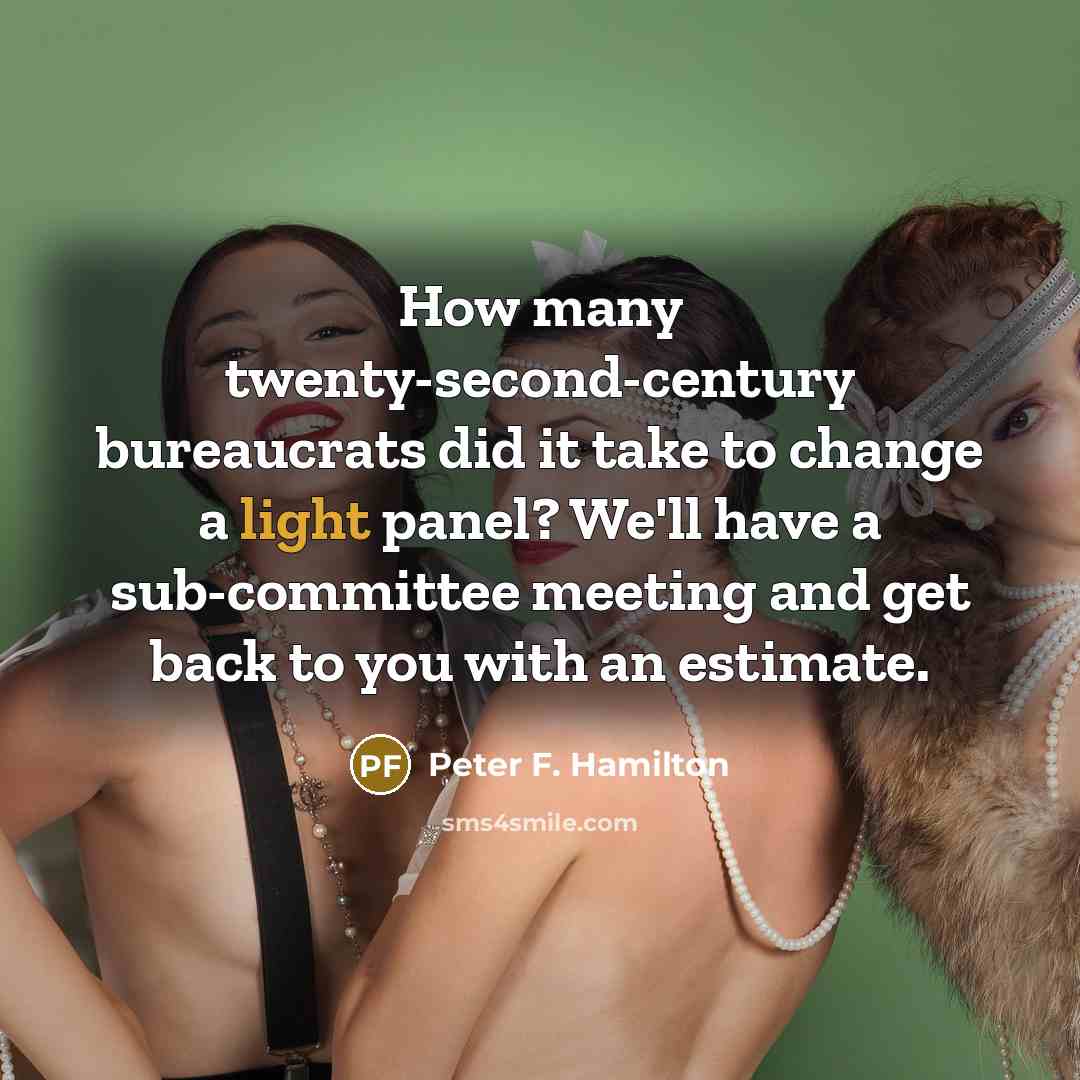 “How many twenty-second-century bureaucrats did it take to change a…” quote by Peter F. Hamilton