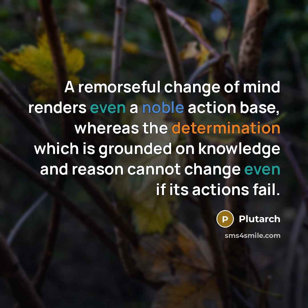 “A remorseful change of mind renders even a noble action…” quote by Plutarch