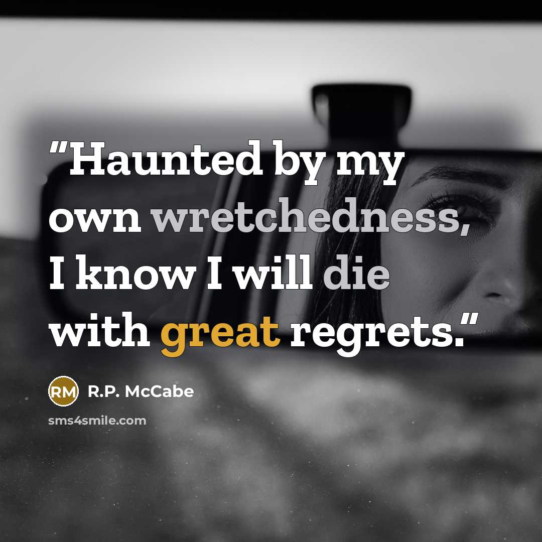 “Haunted by my own wretchedness, I know I will die with great regrets.” quote by R.P. McCabe